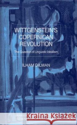 Wittgenstein's Copernican Revolution: The Question of Linguistic Idealism Dilman, I. 9780333973547 PALGRAVE MACMILLAN