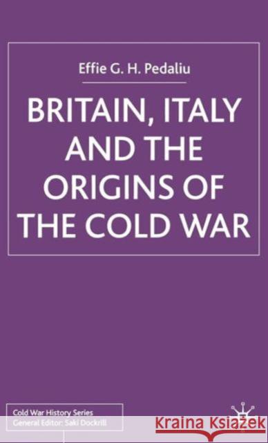 Britain, Italy and the Origins of the Cold War Effie G. H. Pedaliu 9780333973806