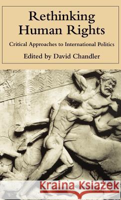Rethinking Human Rights: Critical Approaches to International Politics Chandler, D. 9780333977163 Palgrave MacMillan