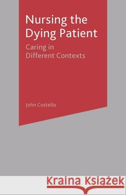 Nursing the Dying Patient: Caring in Different Contexts John Costello 9780333980835 Bloomsbury Publishing PLC