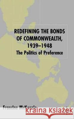 Redefining the Bonds of Commonwealth, 1939-1948: The Politics of Preference McKenzie, F. 9780333980941 PALGRAVE MACMILLAN