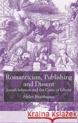 Romanticism, Publishing and Dissent: Joseph Johnson and the Cause of Liberty Braithwaite, H. 9780333983942 Palgrave MacMillan