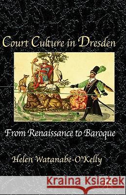 Court Culture in Dresden Helen Watanabe-O'kelly 9780333984482 Palgrave MacMillan