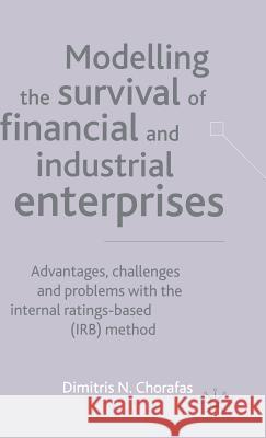 Modelling the Survival of Financial and Industrial Enterprises: Advantages, Challenges and Problems with the Internal Ratings-Based (Irb) Method Chorafas, D. 9780333984666 PALGRAVE MACMILLAN