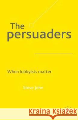 The Persuaders: When Lobbyists Matter John, S. 9780333985885 Palgrave MacMillan