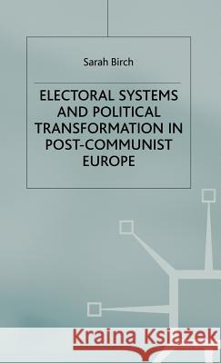 Electoral Systems and Political Transformation in Post-Communist Europe Sarah Birch 9780333987650 Palgrave MacMillan