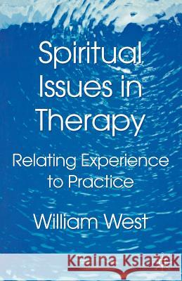 Spiritual Issues in Therapy : Relating Experience to Practice William West 9780333990414 0