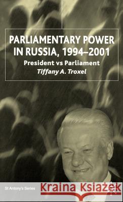 Parliamentary Power in Russia, 1994-2001: President Vs Parliament Troxel, T. 9780333992838