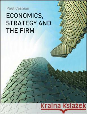 Economics, Strategy and the Firm Paul Cashian 9780333992975 0