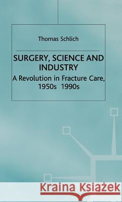 Surgery, Science and Industry: A Revolution in Fracture Care, 1950s-1990s Pickstone, John V. 9780333993057 PALGRAVE MACMILLAN
