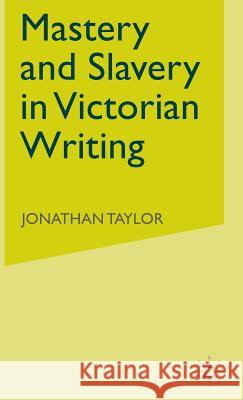 Mastery and Slavery in Victorian Writing David W. Kissane Jonathan Taylor 9780333993125 Palgrave MacMillan