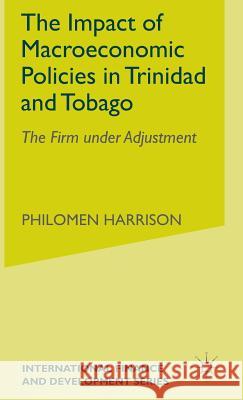 The Impact of Macroeconomics Policies in Trinidad and Tobago: The Firm Under Adjustment Harrison, P. 9780333993156 Palgrave MacMillan