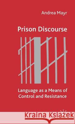 Prison Discourse: Language as a Means of Control and Resistance Mayr, A. 9780333993354 Palgrave MacMillan