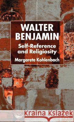Walter Benjamin: Self-Reference and Religiosity Kohlenbach, M. 9780333993590 Palgrave MacMillan