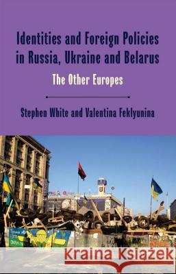 Identities and Foreign Policies in Russia, Ukraine and Belarus: The Other Europes White, Stephen 9780333993613