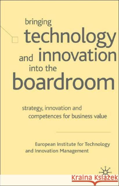 Bringing Technology and Innovation Into the Boardroom: Strategy, Innovation and Competences for Business Value Management, European Institute for Techn 9780333994597 Palgrave MacMillan