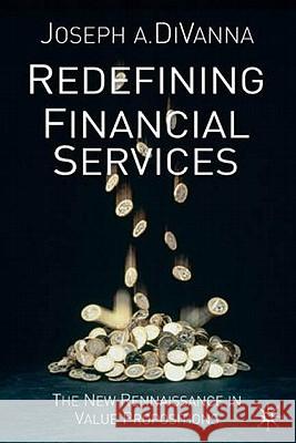 Redefining Financial Services: The New Renaissance in Value Propositions Divanna, J. 9780333995525 Palgrave MacMillan
