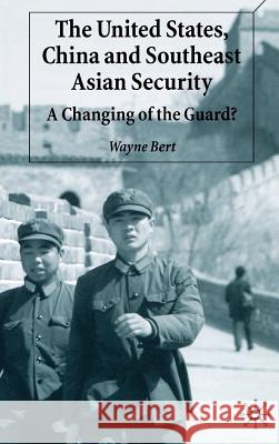 The United States, China and Southeast Asian Security: A Changing of the Guard? Bert, W. 9780333995655 Palgrave MacMillan