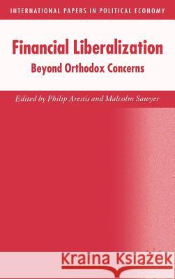 Financial Liberalization: Beyond Orthodox Concerns Arestis, P. 9780333997598