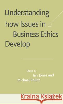 Understanding How Issues in Business Ethics Develop Michael G. Pollitt Ian Jones 9780333998106 Palgrave MacMillan