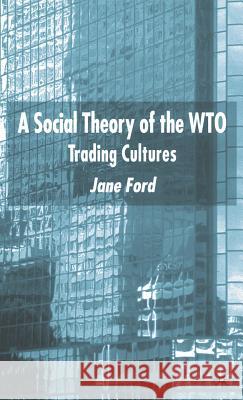 A Social Theory of the Wto: Trading Cultures Ford, J. 9780333998403 Palgrave MacMillan