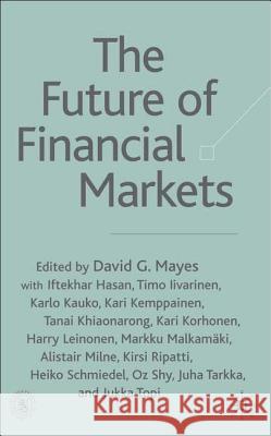 The Future of Financial Markets David G. Mayes Iftekhar Hasan Timo Livarinen 9780333998441 Palgrave MacMillan
