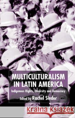 Multiculturalism in Latin America: Indigenous Rights, Diversity and Democracy Sieder, R. 9780333998700 0