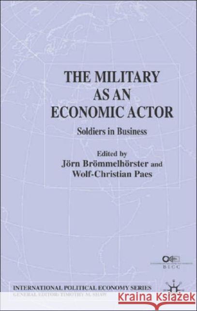 The Military as an Economic Actor: Soldiers in Business Brömmelhörster, J. 9780333999288 Palgrave MacMillan