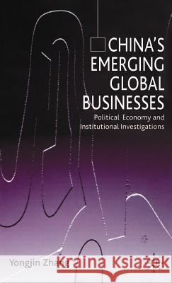 China's Emerging Global Businesses: Political Economy and Institutional Investigations Zhang, Y. 9780333999349 Palgrave MacMillan