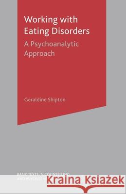 Working with Eating Disorders: A Psychoanalytic Approach Shipton, Geraldine 9780333999387 Palgrave MacMillan