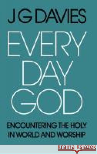 Every Day God: Encountering the Holy in World and Worship Davies, J. G. 9780334004127 SCM Press