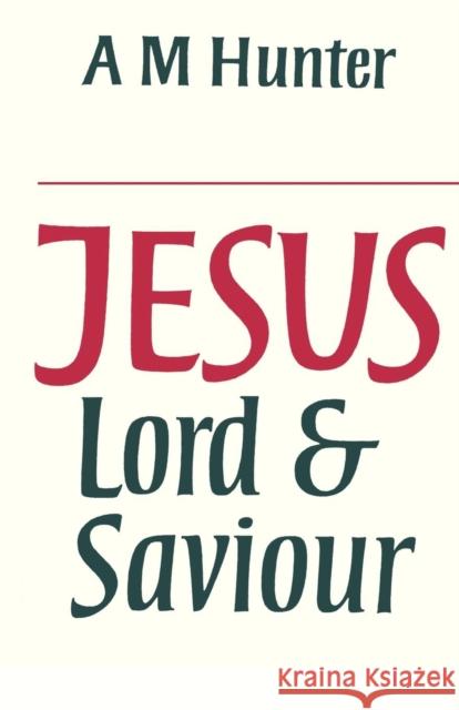 Jesus Lord and Saviour A. M. Hunter 9780334008040 Scm-Canterbury Press