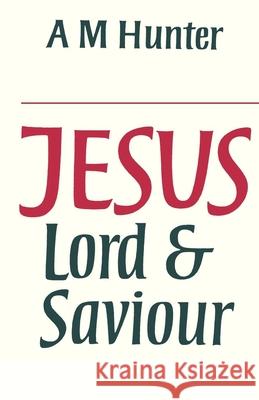 Jesus Lord and Saviour A. M. Hunter 9780334008040 Scm-Canterbury Press