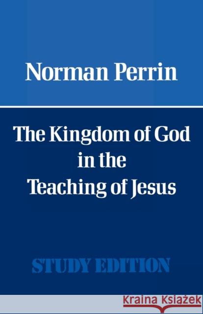 The Kingdom of God in the Teaching of Jesus Norman Perrin 9780334008385
