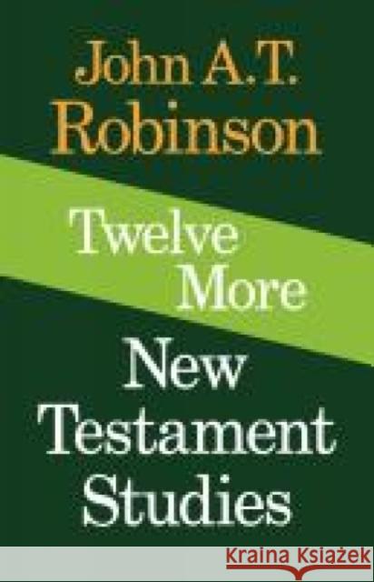 Twelve More New Testament Studies John A. T. Robinson 9780334016939
