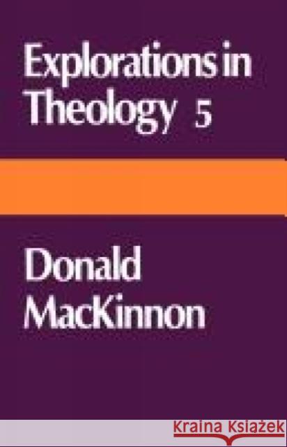 Explorations in Theology 5: Donald MacKinnon MacKinnon, Donald 9780334019756 SCM Press