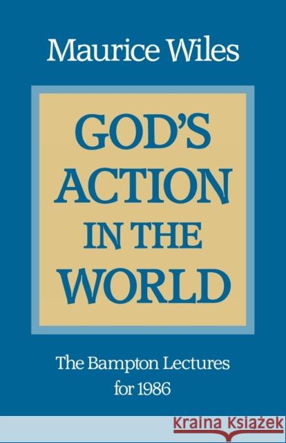 God's Action in the World: The Bampton Lectures for 1986 Wiles, Maurice 9780334020288