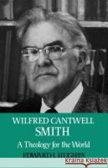 Wilfred Cantwell Smith: A Theology for the World Hughes, Edward J. 9780334023333