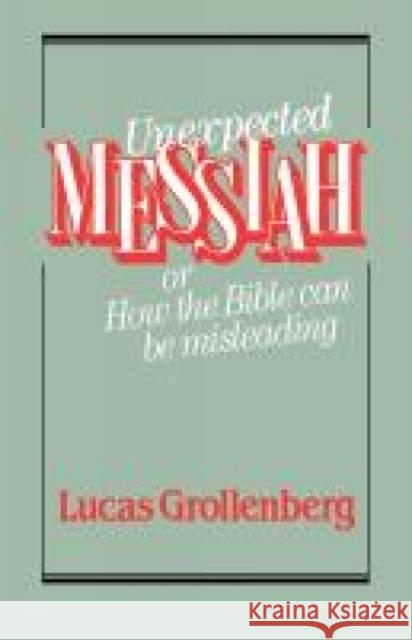 Unexpected Messiah or How the Bible Can Be Misleading Lucas Gollenberg Lucas Grollenberg 9780334024026 Trinity Press International