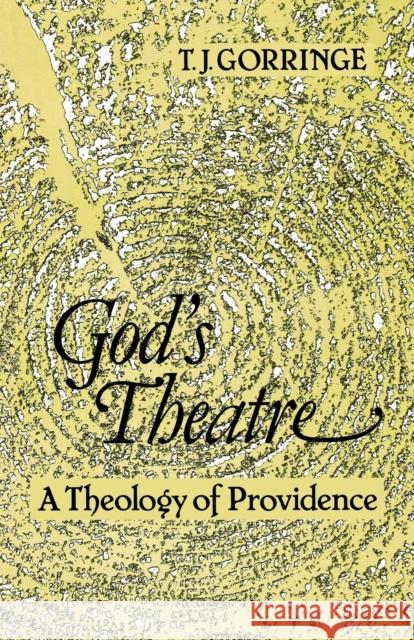 God's Theatre : A Theology of Providence T. J. Gorringe Tim Gorringe 9780334024934 Trinity Press International