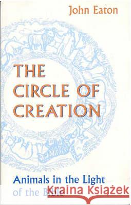 Circle of Creation: Animals in the Light of the Bible Eaton, J. H. 9780334026198 Trinity Press International