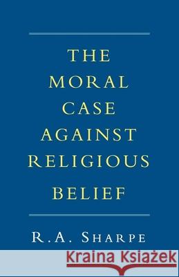 The Moral Case Against Religious Belief Sharpe, R. a. 9780334026808 Trinity Press International