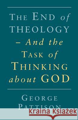End of Theology and the Task of Thinking about God Pattison, George 9780334027539