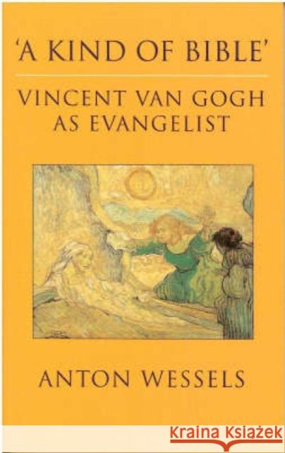 Kind of Bible: Vincent Van Gogh as Evangelist Wessels, Anton 9780334028055