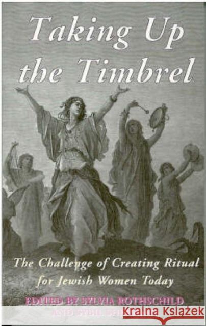 Taking Up the Timbrel: The Challenge of Creating Ritual for Jewish Women Today Rothschild, Sylvia 9780334028062