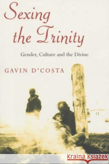 Sexing the Trinity: Gender, Culture and the Divine D'Costa, Gavin 9780334028109 