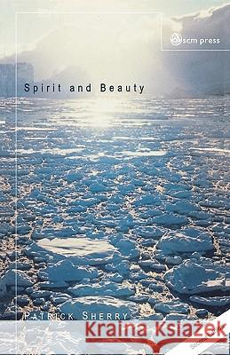 Spirit and Beauty: An Introduction to Theological Aesthetics Sherry, Patrick 9780334028659