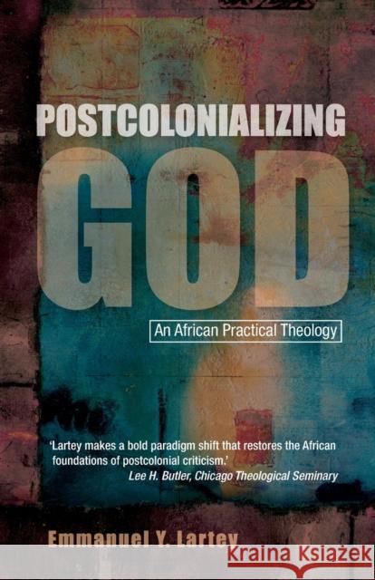 Postcolonializing God: An African Practical Theology Lartey, Emmanuel y. 9780334029823