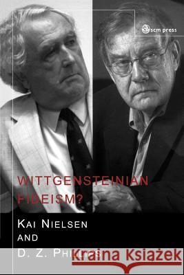 Wittgensteinian Fideism? Kai Nielsen D. Z. Phillips Bela Szabados 9780334040057 SCM Press
