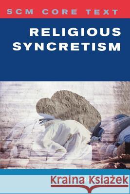 Scm Core Text: Religious Syncretism Eric Maroney 9780334040187 SCM Press